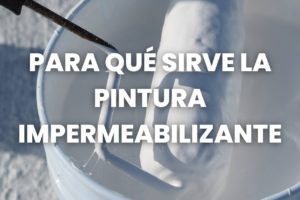 para qué sirve la pintura impermeabilizante